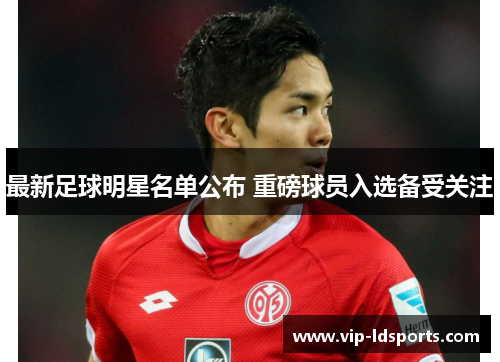 最新足球明星名单公布 重磅球员入选备受关注