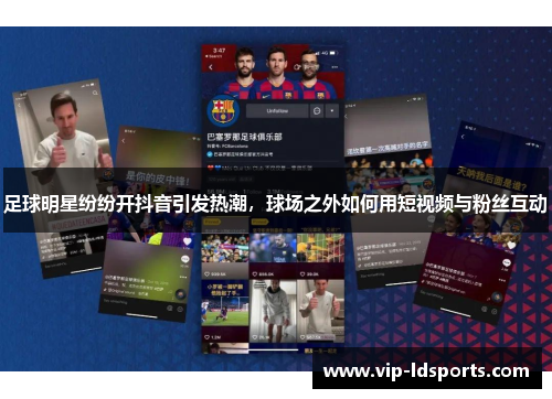 足球明星纷纷开抖音引发热潮，球场之外如何用短视频与粉丝互动