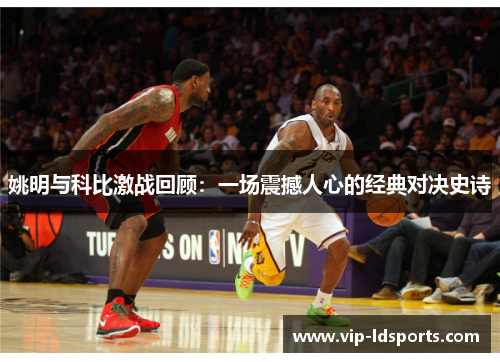 姚明与科比激战回顾：一场震撼人心的经典对决史诗