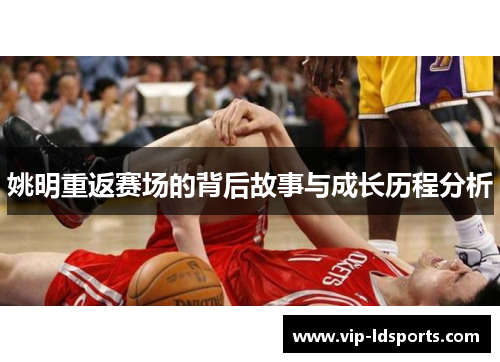 姚明重返赛场的背后故事与成长历程分析