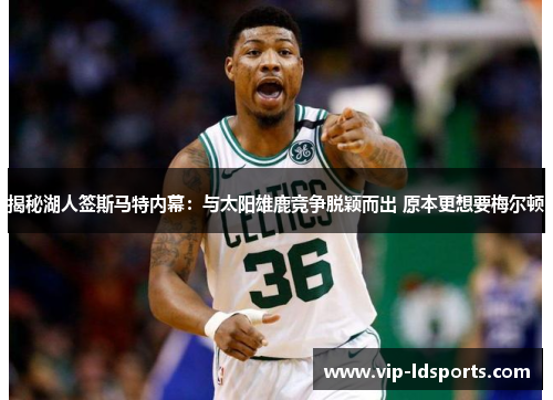 揭秘湖人签斯马特内幕：与太阳雄鹿竞争脱颖而出 原本更想要梅尔顿